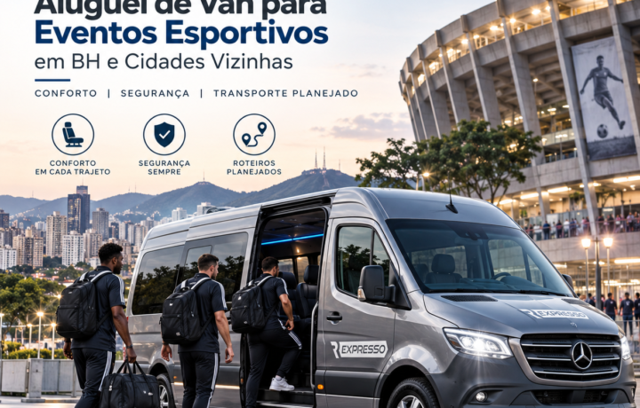 Aluguel de Van para Eventos Esportivos em BH e Cidades Vizinhas: Conforto, Segurança e Transporte Planejado